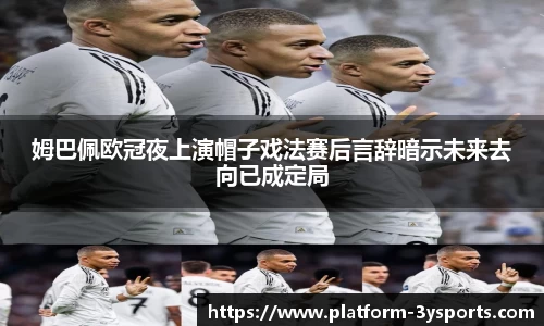 姆巴佩欧冠夜上演帽子戏法赛后言辞暗示未来去向已成定局