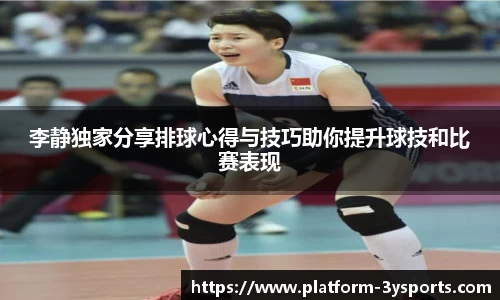 李静独家分享排球心得与技巧助你提升球技和比赛表现